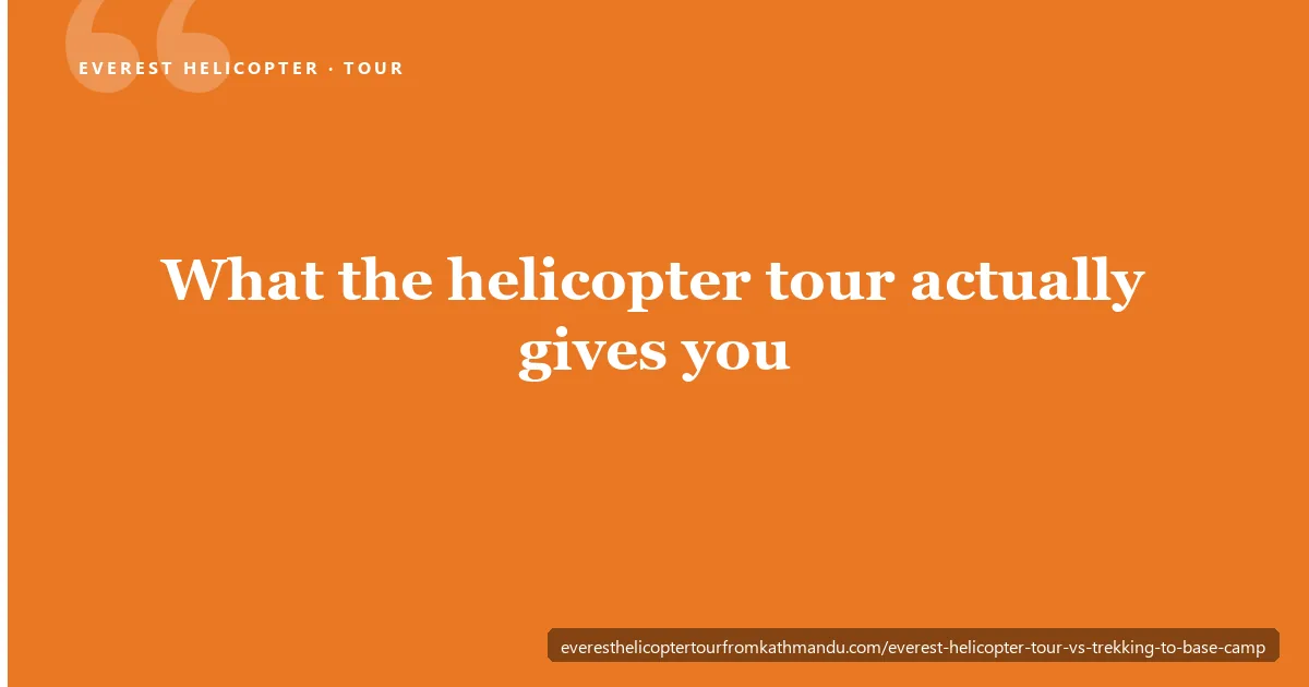 What the helicopter tour actually gives you — helicopter vs trekking comparison